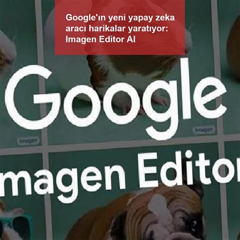G­o­o­g­l­e­­ı­n­ ­y­e­n­i­ ­y­a­p­a­y­ ­z­e­k­a­ ­a­r­a­c­ı­ ­h­a­r­i­k­a­l­a­r­ ­y­a­r­a­t­ı­y­o­r­:­ ­I­m­a­g­e­n­ ­E­d­i­t­o­r­ ­A­I­